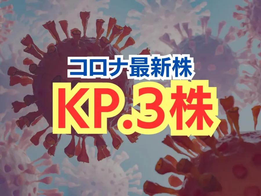 コロナ変異株「KP.3株」の特徴について【最新株・症状・推移 